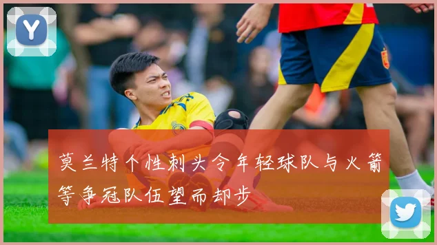 莫兰特个性刺头令年轻球队与火箭等争冠队伍望而却步